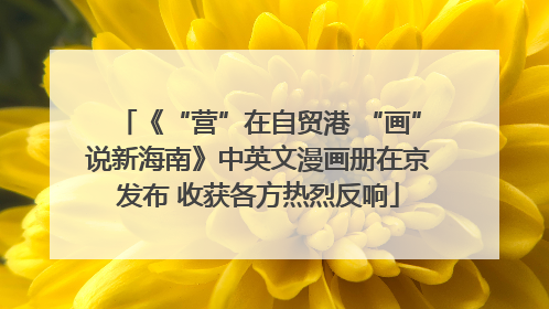 《“营”在自贸港 “画”说新海南》中英文漫画册在京发布 收获各方热烈反响