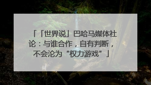 「世界说」巴哈马媒体社论：与谁合作，自有判断，不会沦为“权力游戏”