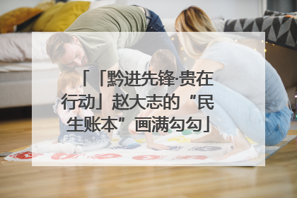 「黔进先锋·贵在行动」赵大志的“民生账本”画满勾勾