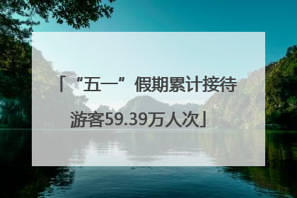 “五一”假期累计接待游客59.39万人次