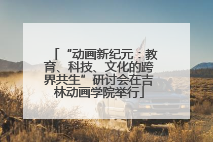 “动画新纪元：教育、科技、文化的跨界共生”研讨会在吉林动画学院举行