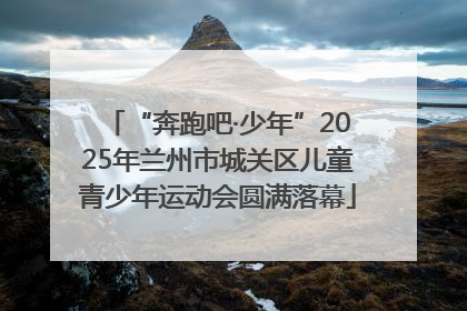 “奔跑吧·少年”2025年兰州市城关区儿童青少年运动会圆满落幕