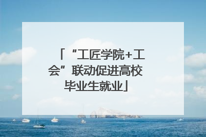 “工匠学院+工会”联动促进高校毕业生就业
