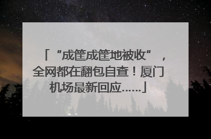 “成筐成筐地被收”，全网都在翻包自查！厦门机场最新回应……
