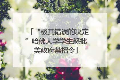 “极其错误的决定”哈佛大学学生怒批美政府禁招令