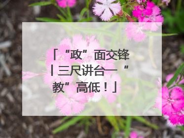 “政”面交锋丨三尺讲台一“教”高低！