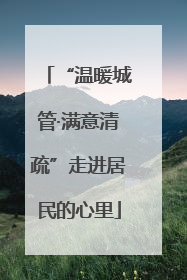“温暖城管·满意清疏”走进居民的心里