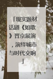 现实题材话剧《如歌》晋京展演，演绎城市与时代交响