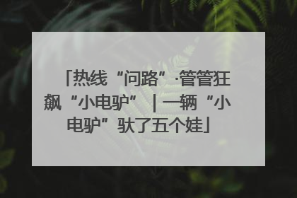 热线“问路”·管管狂飙“小电驴”｜一辆“小电驴”驮了五个娃
