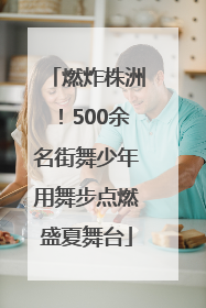 燃炸株洲！500余名街舞少年用舞步点燃盛夏舞台