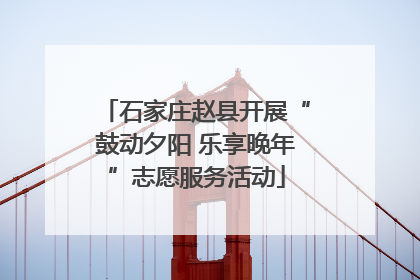 石家庄赵县开展“鼓动夕阳 乐享晚年”志愿服务活动