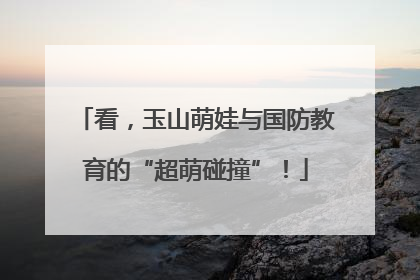 看，玉山萌娃与国防教育的“超萌碰撞”！
