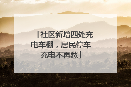 社区新增四处充电车棚，居民停车充电不再愁