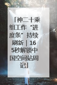 神二十乘组工作“进度条”持续刷新｜165秒解锁中国空间站周记