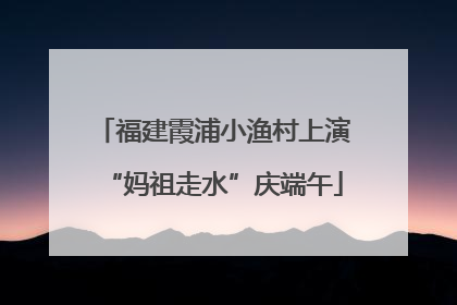 福建霞浦小渔村上演“妈祖走水”庆端午