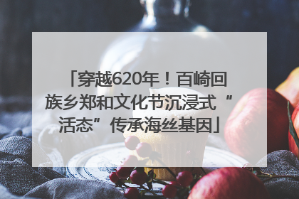 穿越620年！百崎回族乡郑和文化节沉浸式“活态”传承海丝基因