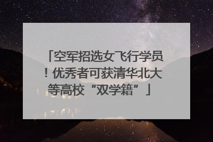 空军招选女飞行学员！优秀者可获清华北大等高校“双学籍”