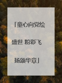 童心向党绘盛世 粉彩飞扬颂华章