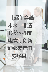 端午穿越未来！非遗传统×科技电竞，创新沪郊嘉定消费场景
