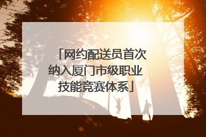 网约配送员首次纳入厦门市级职业技能竞赛体系