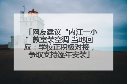 网友建议“内江一小”教室装空调 当地回应：学校正积极对接，争取支持逐年安装