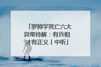 罗帅宇死亡六大异常待解：有真相才有正义丨中听