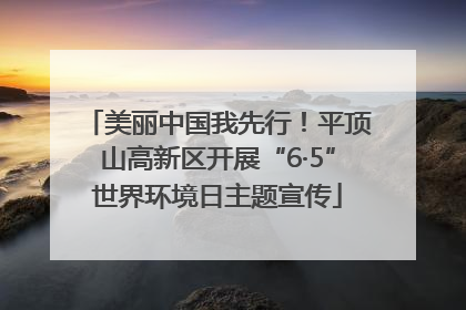 美丽中国我先行！平顶山高新区开展“6·5”世界环境日主题宣传