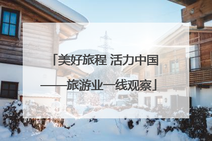 美好旅程 活力中国——旅游业一线观察