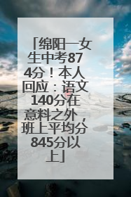 绵阳一女生中考874分！本人回应：语文140分在意料之外，班上平均分845分以上