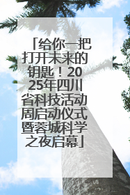 给你一把打开未来的钥匙！2025年四川省科技活动周启动仪式暨蓉城科学之夜启幕