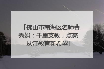 佛山市南海区名师曹秀娟：千里支教，点亮从江教育新希望