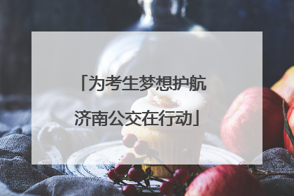 为考生梦想护航 济南公交在行动