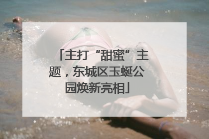 主打“甜蜜”主题，东城区玉蜒公园焕新亮相