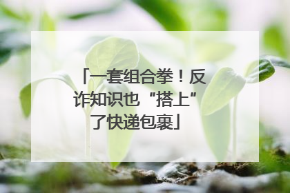 一套组合拳！反诈知识也“搭上”了快递包裹