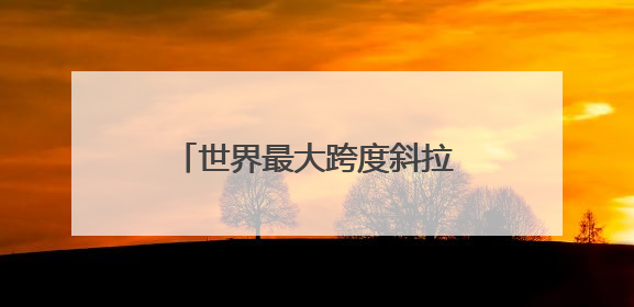 世界最大跨度斜拉桥——常泰长江大桥启动桥梁荷载试验