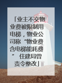 业主不交物业费被限制用电梯，物业公司称“物业费含电梯能耗费” 住建局曾责令整改