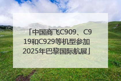 中国商飞C909、C919和C929等机型参加2025年巴黎国际航展