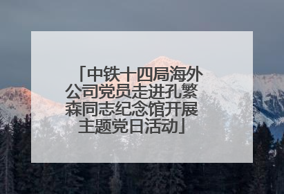 中铁十四局海外公司党员走进孔繁森同志纪念馆开展主题党日活动