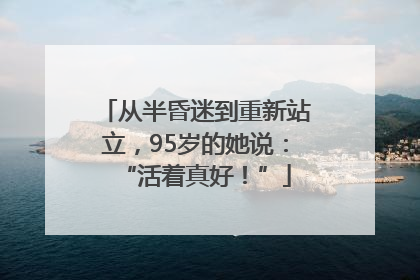 从半昏迷到重新站立，95岁的她说：“活着真好！”