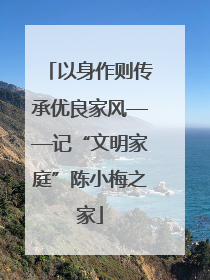 以身作则传承优良家风——记“文明家庭”陈小梅之家
