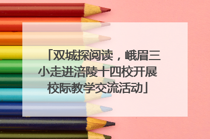 双城探阅读，峨眉三小走进涪陵十四校开展校际教学交流活动