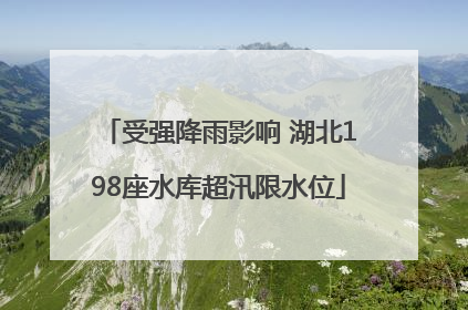 受强降雨影响 湖北198座水库超汛限水位