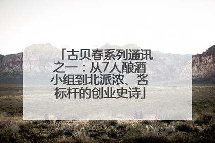 古贝春系列通讯之一：从7人酿酒小组到北派浓、酱标杆的创业史诗