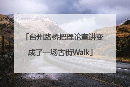 台州路桥把理论宣讲变成了一场古街Walk
