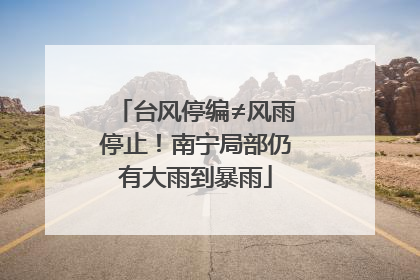 台风停编≠风雨停止！南宁局部仍有大雨到暴雨