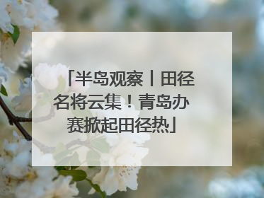 半岛观察丨田径名将云集！青岛办赛掀起田径热