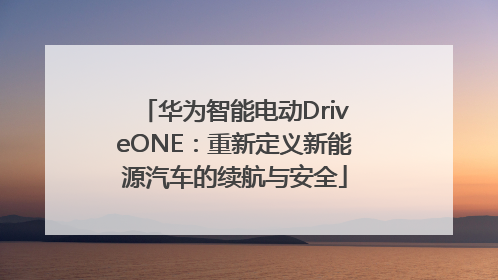 华为智能电动DriveONE：重新定义新能源汽车的续航与安全