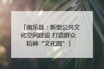 南乐县：新型公共文化空间建设 打造群众精神“文化圈”