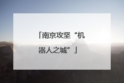 南京攻坚“机器人之城”
