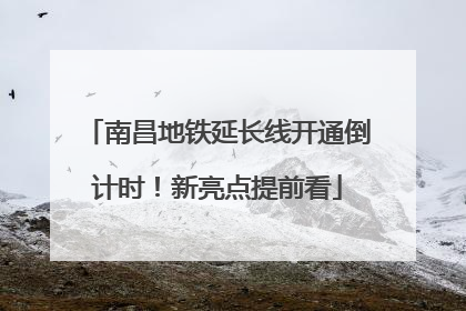 南昌地铁延长线开通倒计时！新亮点提前看